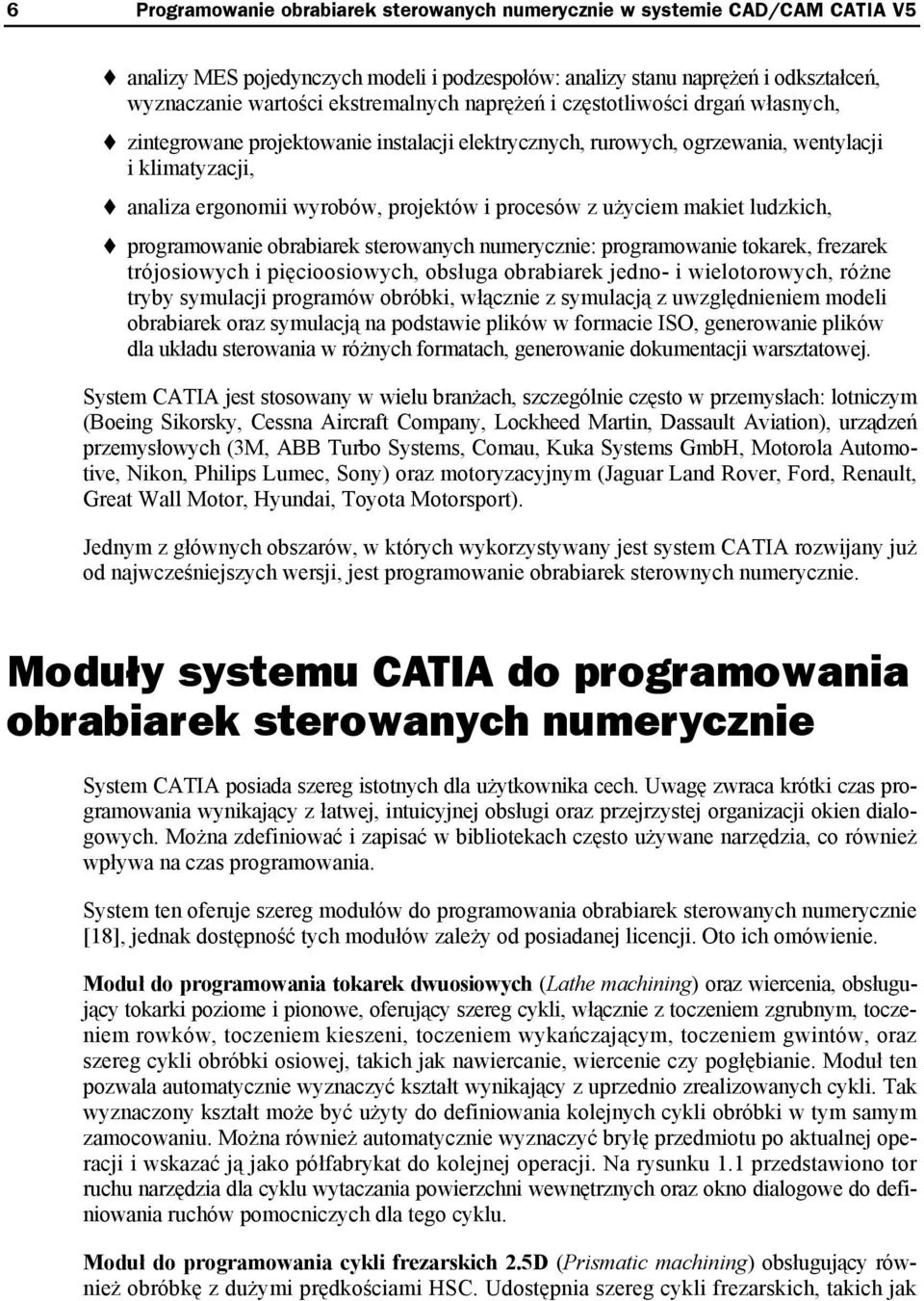 makiet ludzkich, programowanie obrabiarek sterowanych numerycznie: programowanie tokarek, frezarek trójosiowych i pi cioosiowych, obs uga obrabiarek jedno- i wielotorowych, ró ne tryby symulacji