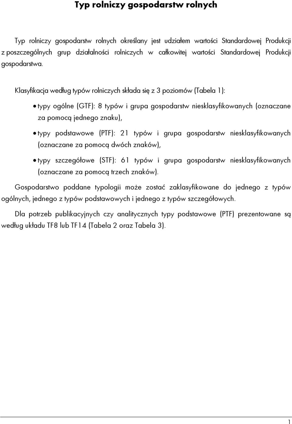 Klasyfikacja według typów rolniczych składa się z 3 poziomów (Tabela 1): typy ogólne (GTF): 8 typów i grupa gospodarstw niesklasyfikowanych (oznaczane za pomocą jednego znaku), typy podstawowe (PTF):