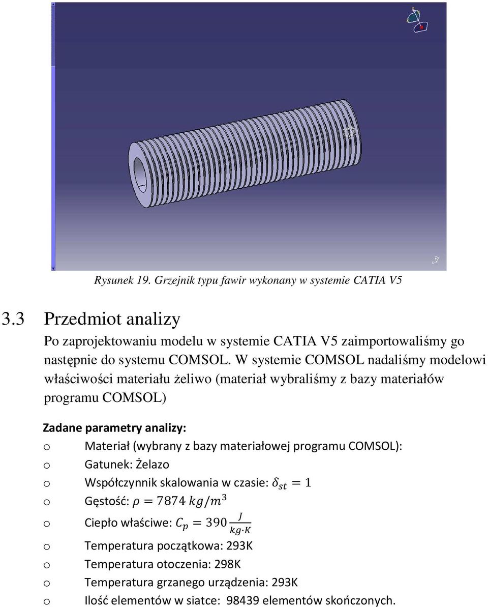 W systemie COMSOL nadaliśmy modelowi właściwości materiału Ŝeliwo (materiał wybraliśmy z bazy materiałów programu COMSOL) Zadane parametry analizy: o Materiał