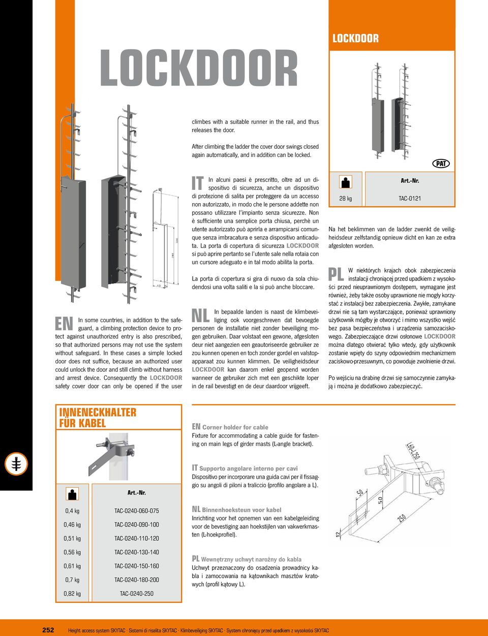 Consequently the LOCKDOOR safety cover door can only be opened if the user INNENECKHALTER FÜR KABEL climbes with a suitable runner in the rail, and thus releases the door.