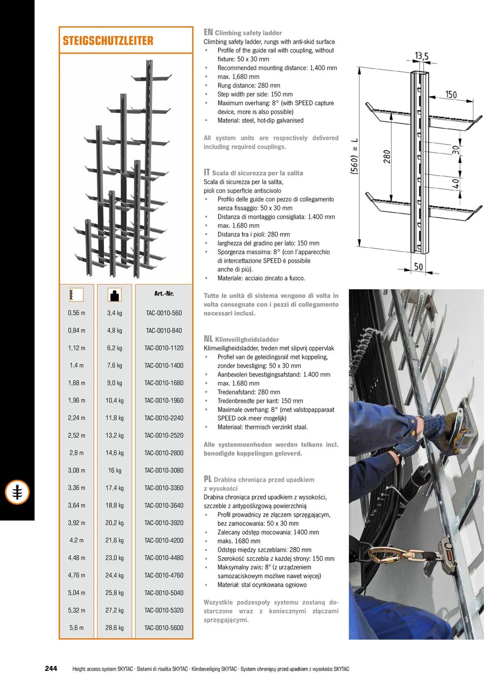 1,680 mm Rung distance: 280 mm Step width per side: 150 mm Maximum overhang: 8 (with SPEED capture device, more is also possible) Material: steel, hot-dip galvanised All system units are respectively