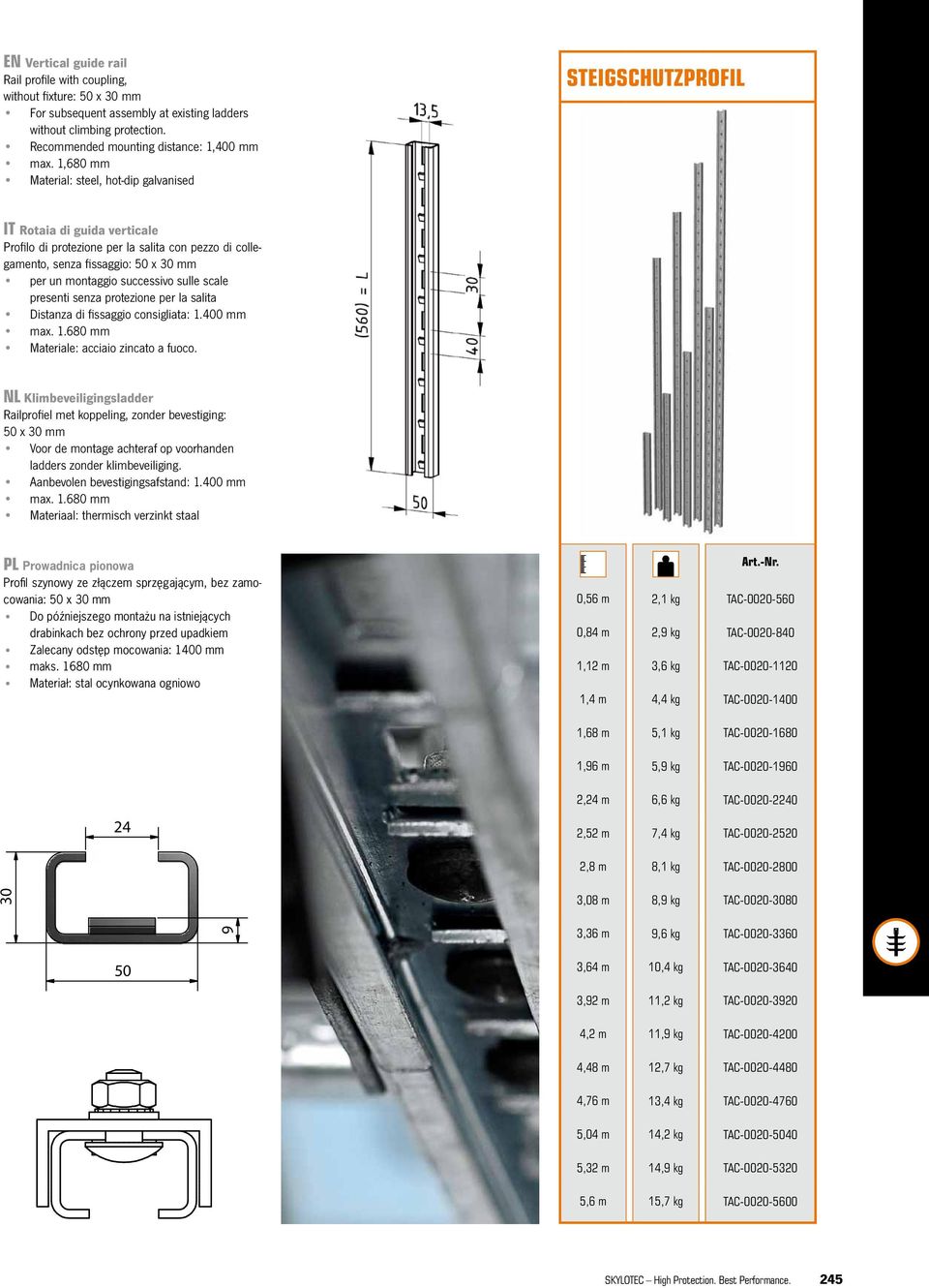 successivo sulle scale presenti senza protezione per la salita Distanza di fissaggio consigliata: 1.400 mm max. 1.680 mm Materiale: acciaio zincato a fuoco.