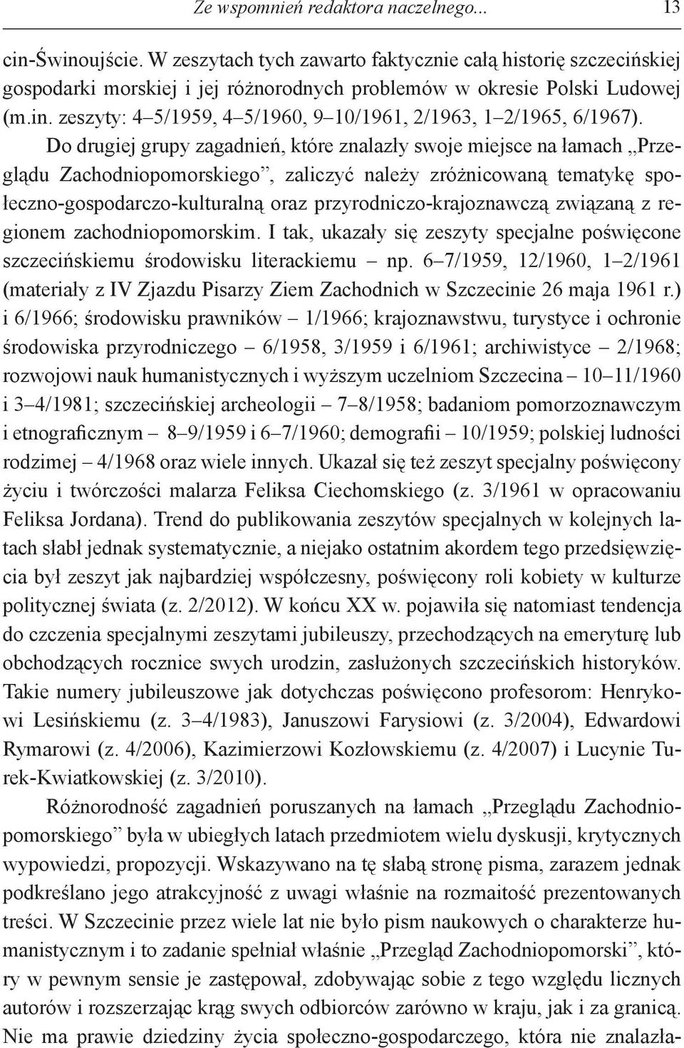 Do drugiej grupy zagadnień, które znalazły swoje miejsce na łamach Przeglądu Zachodniopomorskiego, zaliczyć należy zróżnicowaną tematykę społeczno-gospodarczo-kulturalną oraz