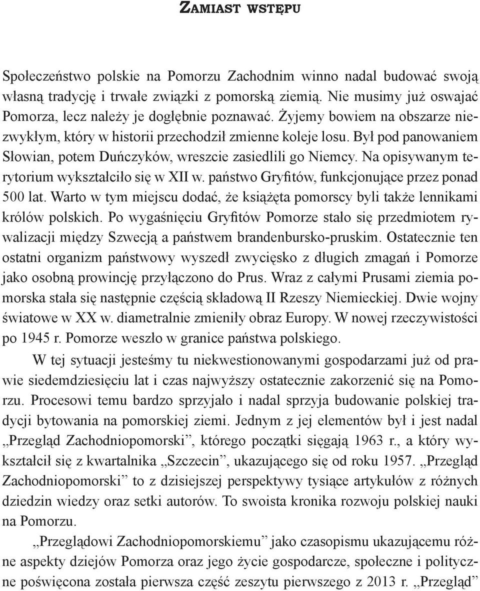 Był pod panowaniem Słowian, potem Duńczyków, wreszcie zasiedlili go Niemcy. Na opisywanym terytorium wykształciło się w XII w. państwo Gryfitów, funkcjonujące przez ponad 500 lat.