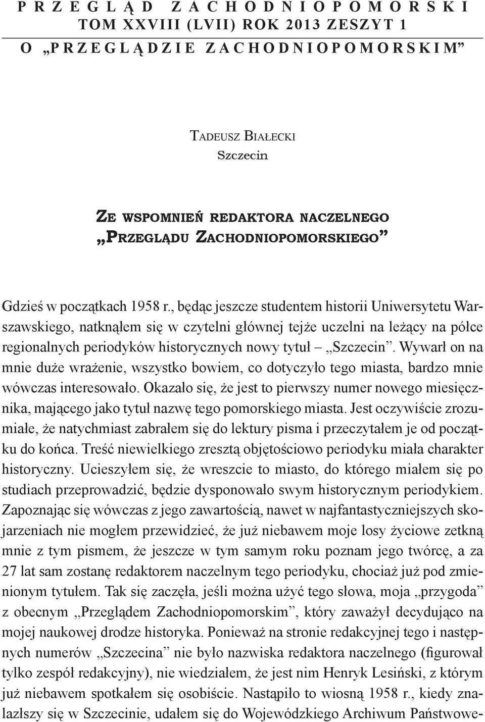 , będąc jeszcze studentem historii Uniwersytetu Warszawskiego, natknąłem się w czytelni głównej tejże uczelni na leżący na półce regionalnych periodyków historycznych nowy tytuł Szczecin.
