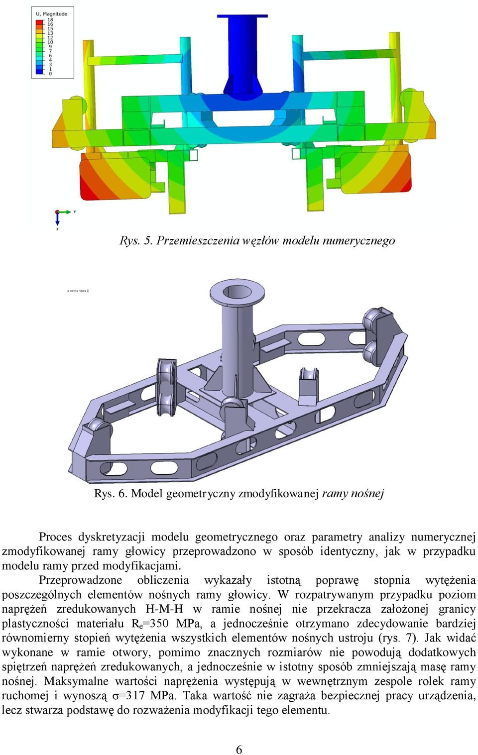 przypadku modelu ramy przed modyfikacjami. Przeprowadzone obliczenia wykazały istotną poprawę stopnia wytężenia poszczególnych elementów nośnych ramy głowicy.