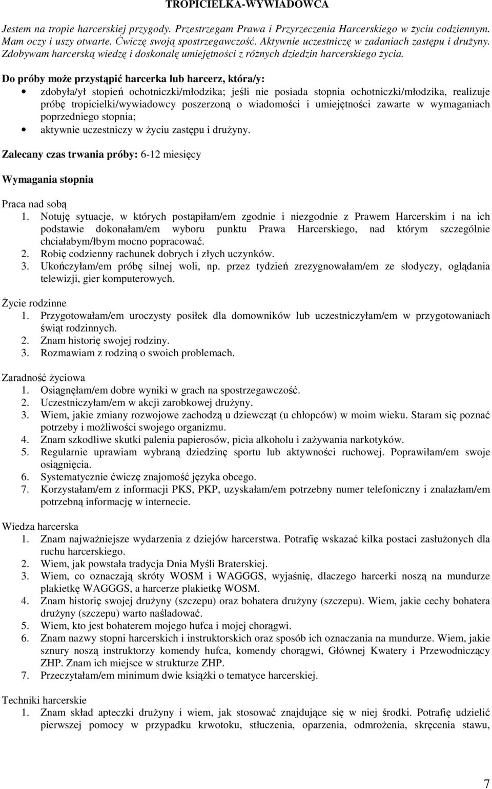 Do próby moŝe przystąpić harcerka lub harcerz, która/y: zdobyła/ył stopień ochotniczki/młodzika; jeśli nie posiada stopnia ochotniczki/młodzika, realizuje próbę tropicielki/wywiadowcy poszerzoną o