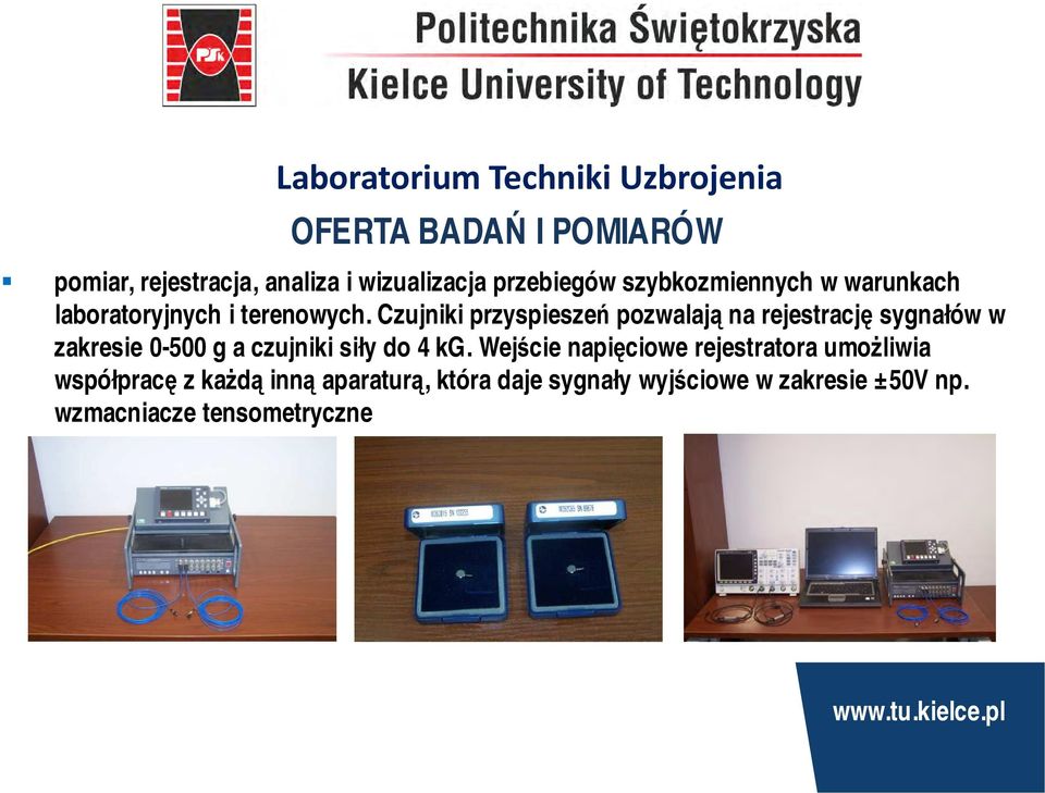 Czujniki przyspieszeń pozwalają na rejestrację sygnałów w zakresie 0-500 g a czujniki siły do 4 kg.