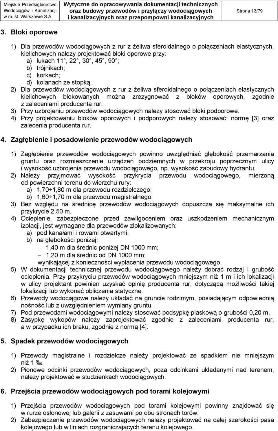 2) Dla przewodów wodociągowych z rur z żeliwa sferoidalnego o połączeniach elastycznych kielichowych blokowanych można zrezygnować z bloków oporowych, zgodnie z zaleceniami producenta rur.