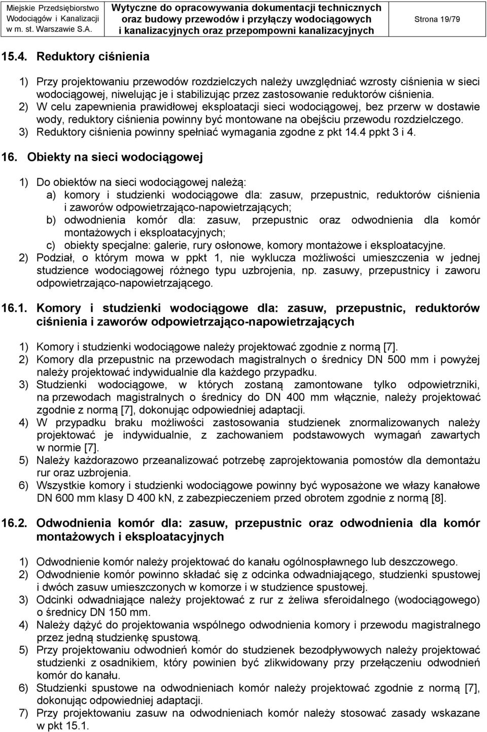 2) W celu zapewnienia prawidłowej eksploatacji sieci wodociągowej, bez przerw w dostawie wody, reduktory ciśnienia powinny być montowane na obejściu przewodu rozdzielczego.