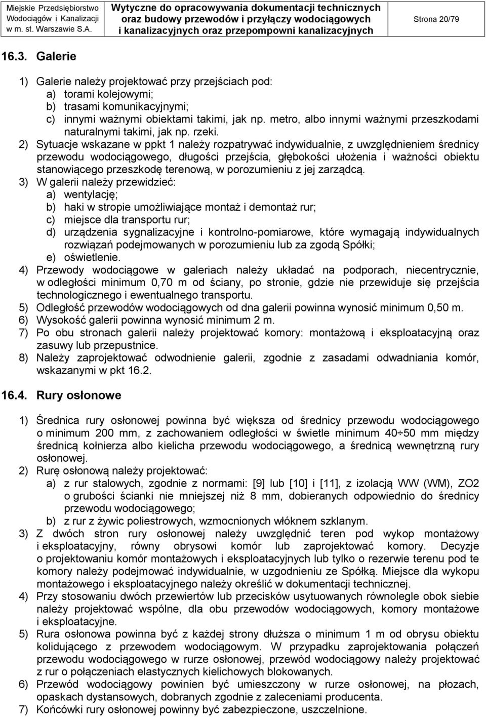 2) Sytuacje wskazane w ppkt 1 należy rozpatrywać indywidualnie, z uwzględnieniem średnicy przewodu wodociągowego, długości przejścia, głębokości ułożenia i ważności obiektu stanowiącego przeszkodę