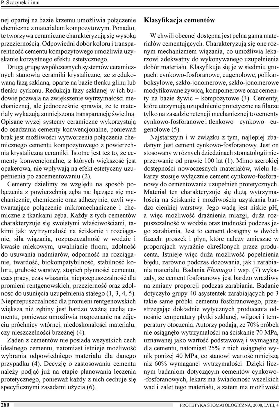 Drugą grupę współczesnych systemów ceramicznych stanowią ceramiki krystaliczne, ze zredukowaną fazą szklaną, oparte na bazie tlenku glinu lub tlenku cyrkonu.