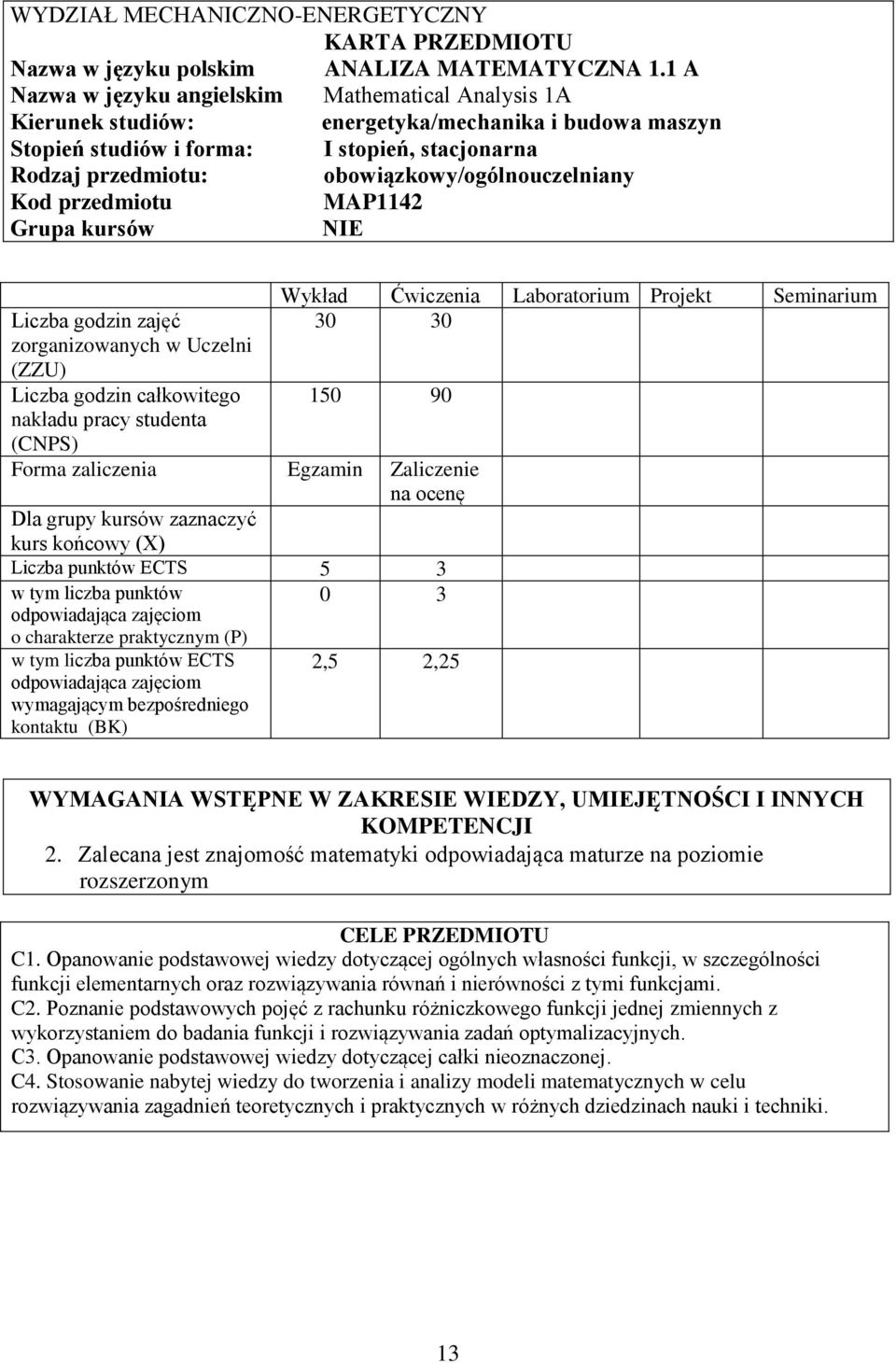 obowiązkowy/ogólnouczelniany Kod przedmiotu MAP114 Grupa kursów NIE Liczba godzin zajęć zorganizowanych w Uczelni (ZZU) Liczba godzin całkowitego nakładu pracy studenta Wykład Ćwiczenia Laboratorium