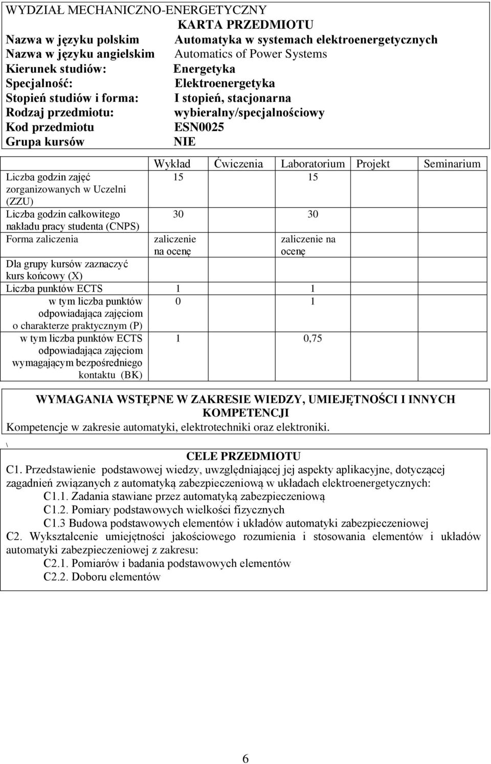 zorganizowanych w Uczelni (ZZU) Liczba godzin całkowitego nakładu pracy studenta (CNPS) Forma zaliczenia Wykład Ćwiczenia Laboratorium Projekt Seminarium 15 15 30 30 zaliczenie na ocenę zaliczenie na