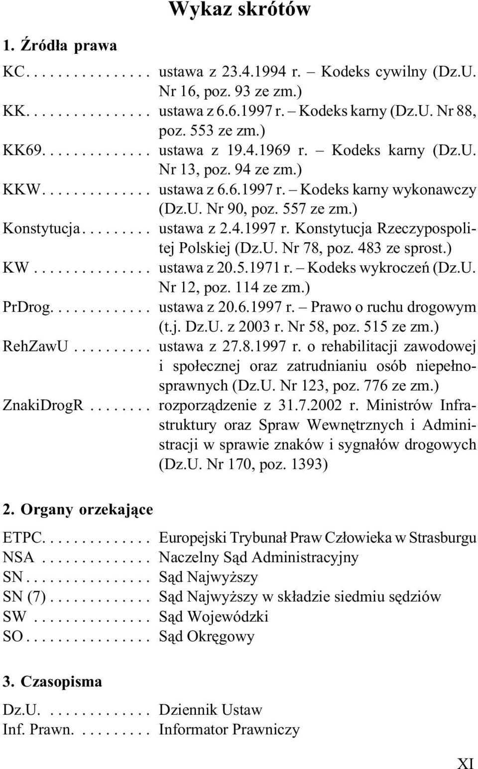 U. Nr 78, poz. 483 ze sprost.) KW... ustawa z 20.5.1971 r. Kodeks wykroczeñ (Dz.U. Nr 12, poz. 114 ze zm.) PrDrog... ustawa z 20.6.1997 r. Prawo o ruchu drogowym (t.j. Dz.U. z 2003 r. Nr 58, poz.