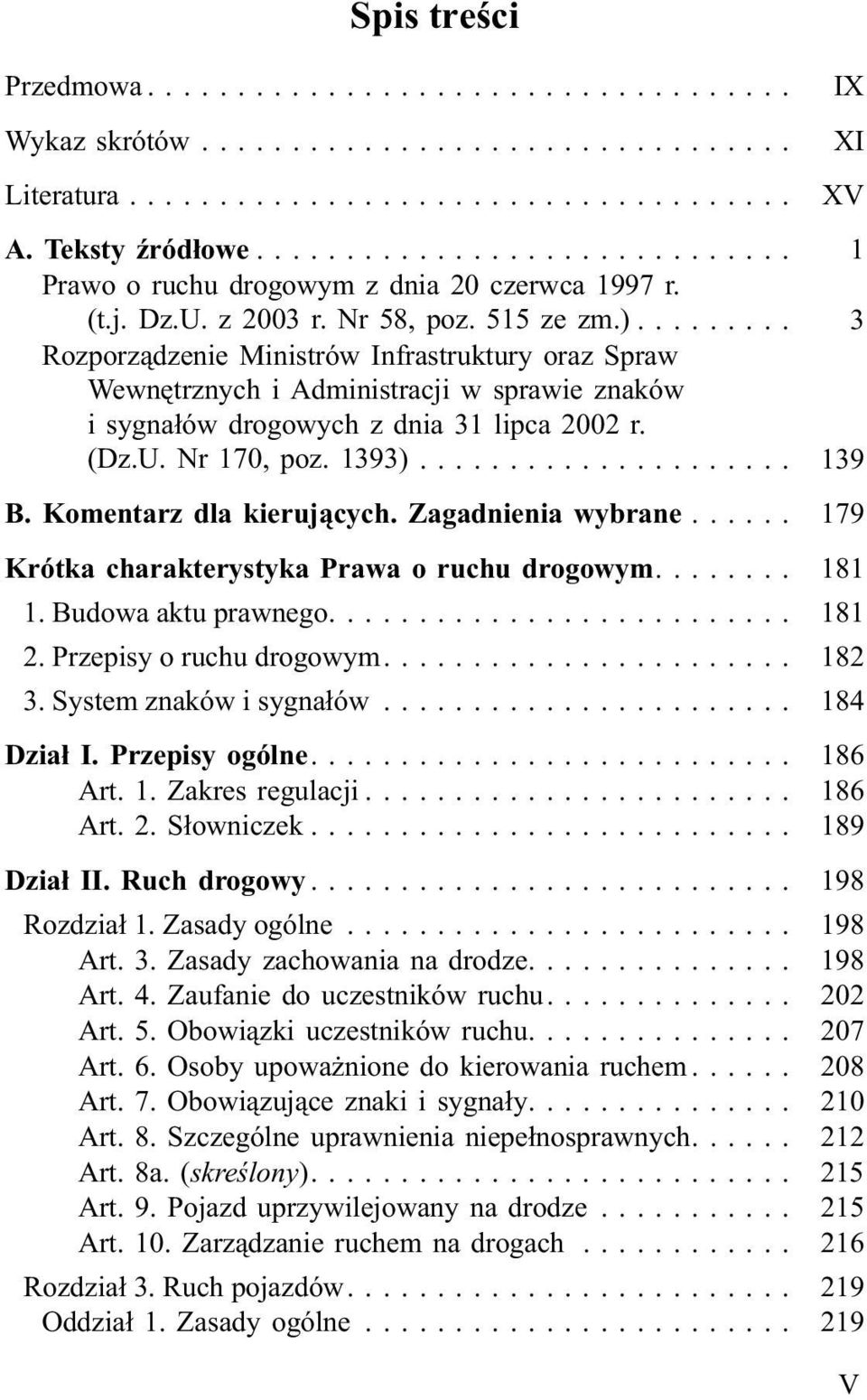 Komentarz dla kieruj¹cych. Zagadnienia wybrane... 179 Krótka charakterystyka Prawa o ruchu drogowym.... 181 1. Budowa aktu prawnego.... 181 2. Przepisy o ruchu drogowym.... 182 3.