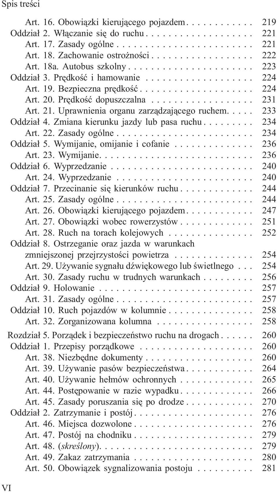 Zmiana kierunku jazdy lub pasa ruchu... 234 Art. 22. Zasady ogólne... 234 Oddzia³ 5. Wymijanie, omijanie i cofanie... 236 Art. 23. Wymijanie.... 236 Oddzia³ 6. Wyprzedzanie... 240 Art. 24. Wyprzedzanie... 240 Oddzia³ 7.