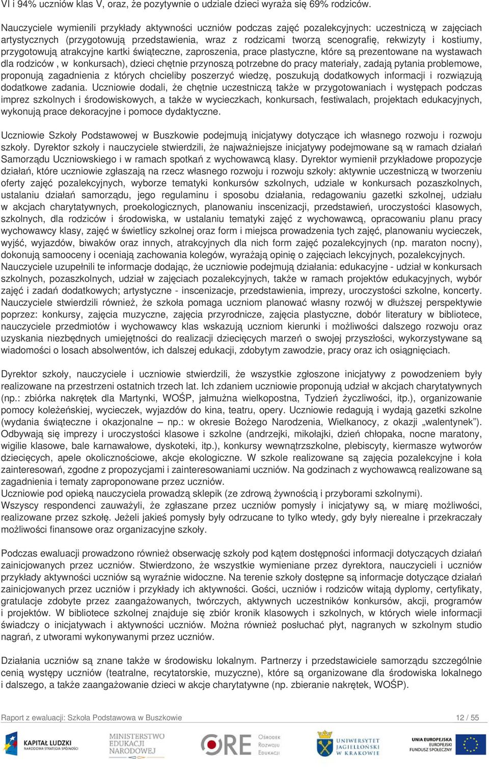 kostiumy, przygotowują atrakcyjne kartki świąteczne, zaproszenia, prace plastyczne, które są prezentowane na wystawach dla rodziców, w konkursach), dzieci chętnie przynoszą potrzebne do pracy