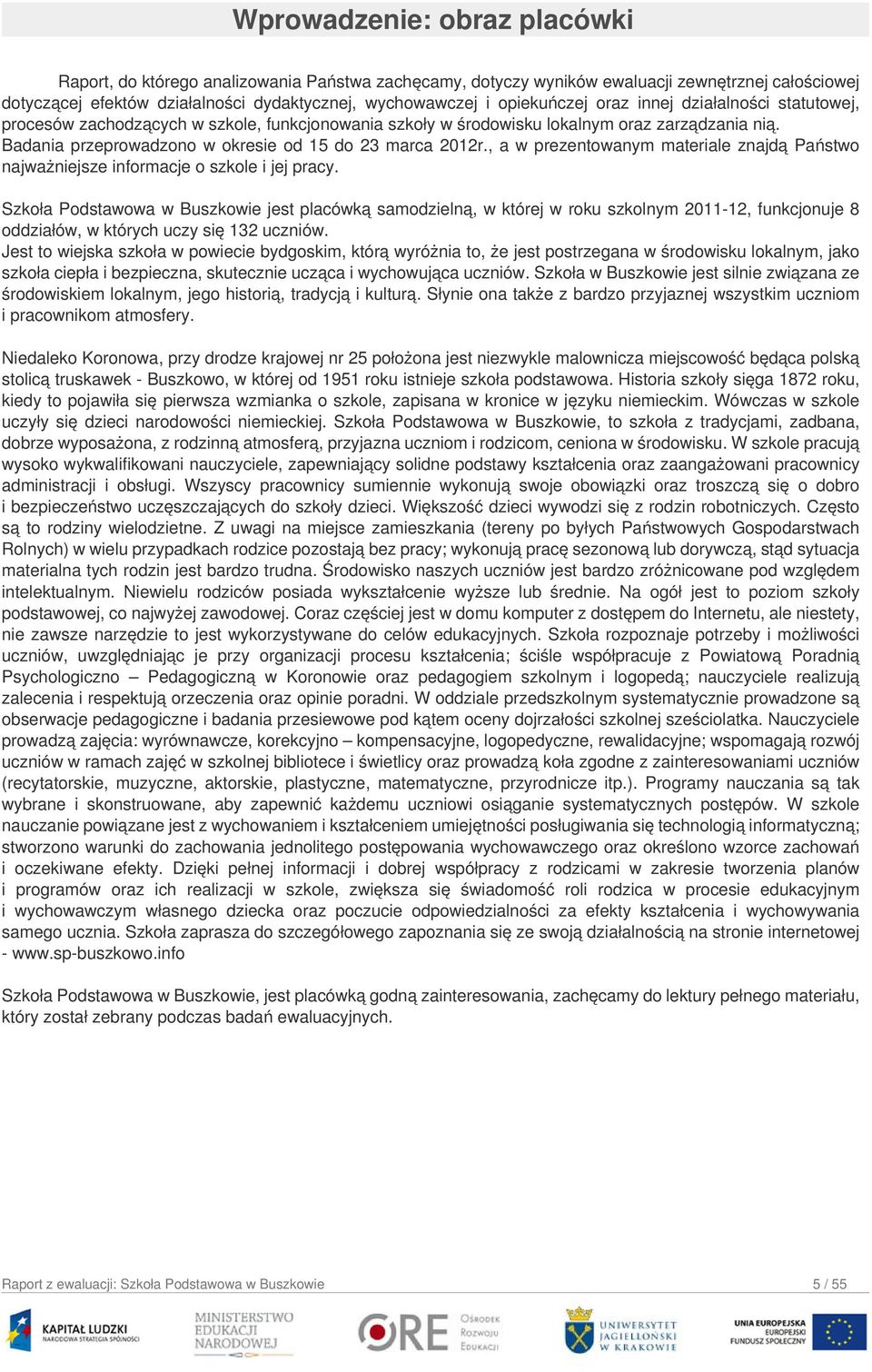 Badania przeprowadzono w okresie od 15 do 23 marca 2012r., a w prezentowanym materiale znajdą Państwo najważniejsze informacje o szkole i jej pracy.