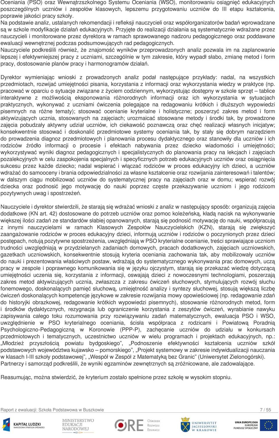 Przyjęte do realizacji działania są systematycznie wdrażane przez nauczycieli i monitorowane przez dyrektora w ramach sprawowanego nadzoru pedagogicznego oraz poddawane ewaluacji wewnętrznej podczas