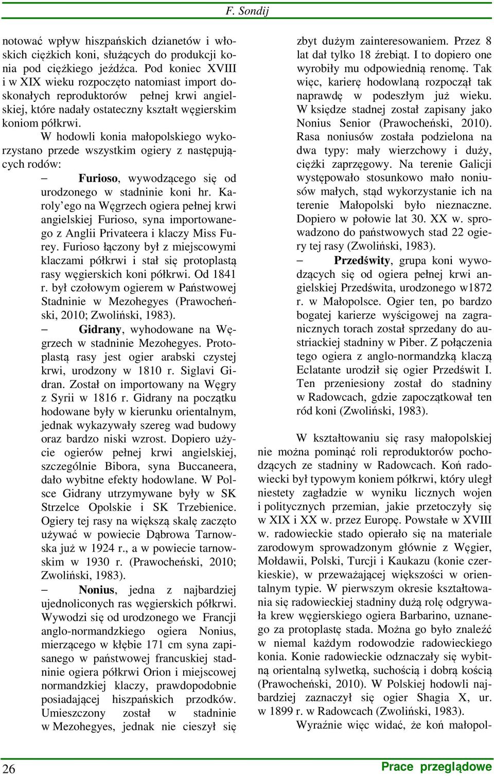 W hodowli konia małopolskiego wykorzystano przede wszystkim ogiery z następujących rodów: Furioso, wywodzącego się od urodzonego w stadninie koni hr.