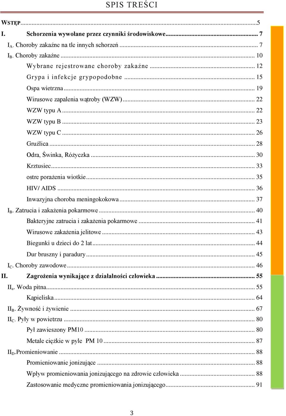 .. 30 Krztusiec... 33 ostre porażenia wiotkie... 35 HIV/ AIDS... 36 Inwazyjna choroba meningokokowa... 37 I B. Zatrucia i zakażenia pokarmowe... 40 Bakteryjne zatrucia i zakażenia pokarmowe.