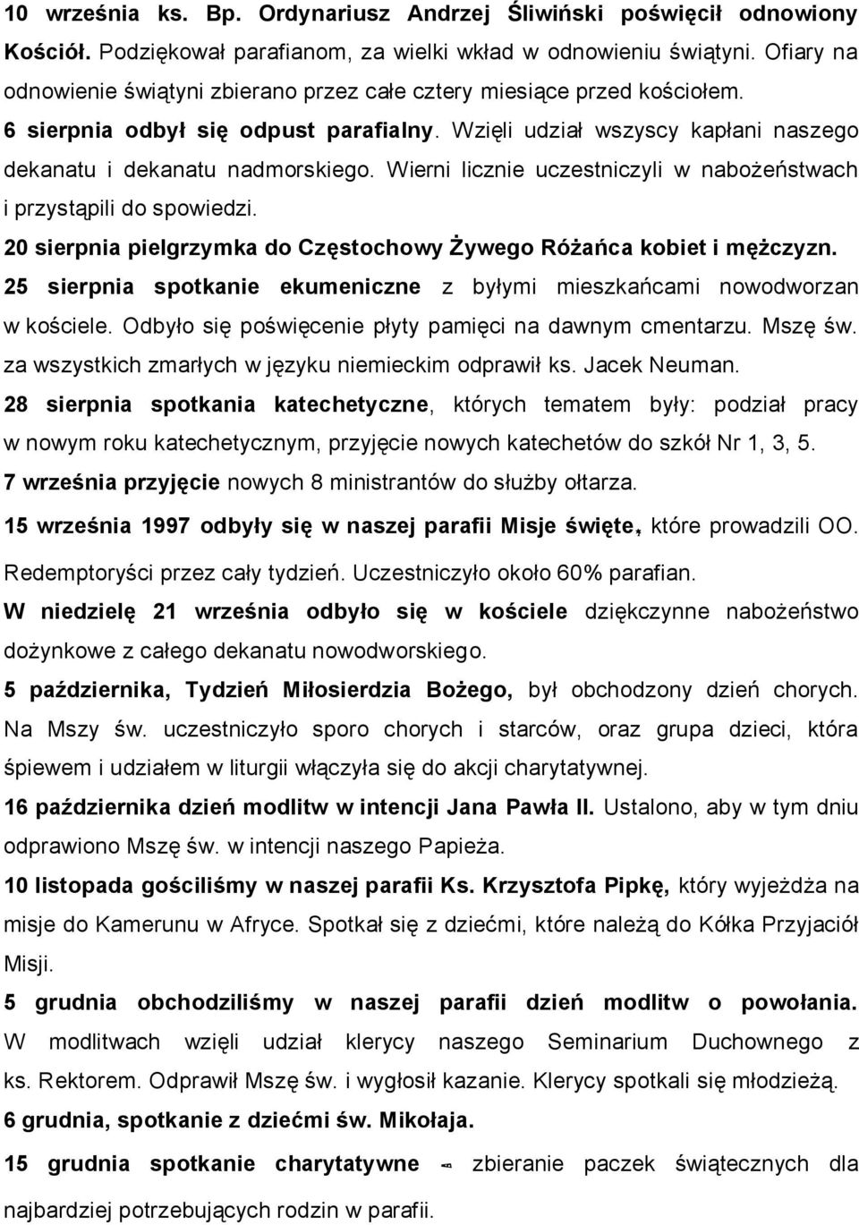 Wierni licznie uczestniczyli w nabożeństwach i przystąpili do spowiedzi. 20 sierpnia pielgrzymka do Częstochowy Żywego Różańca kobiet i mężczyzn.