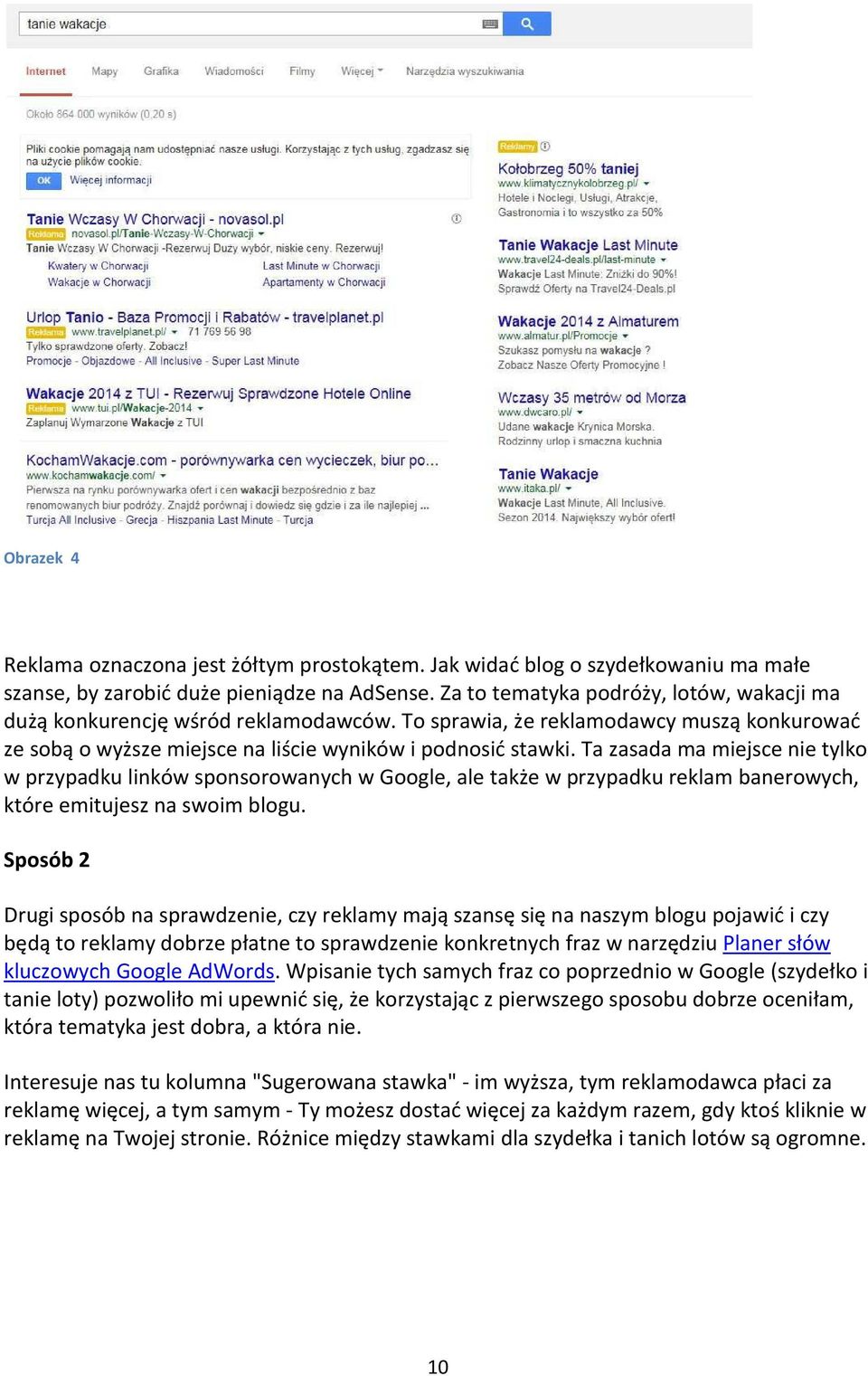 Ta zasada ma miejsce nie tylko w przypadku linków sponsorowanych w Google, ale także w przypadku reklam banerowych, które emitujesz na swoim blogu.