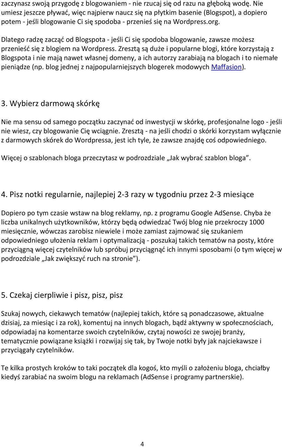 Dlatego radzę zacząć od Blogspota - jeśli Ci się spodoba blogowanie, zawsze możesz przenieść się z blogiem na Wordpress.