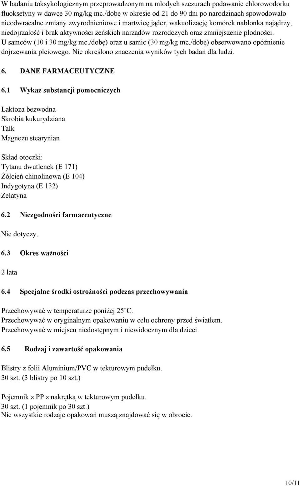 narządów rozrodczych oraz zmniejszenie płodności. U samców (10 i 30 mg/kg mc./dobę) oraz u samic (30 mg/kg mc./dobę) obserwowano opóźnienie dojrzewania płciowego.