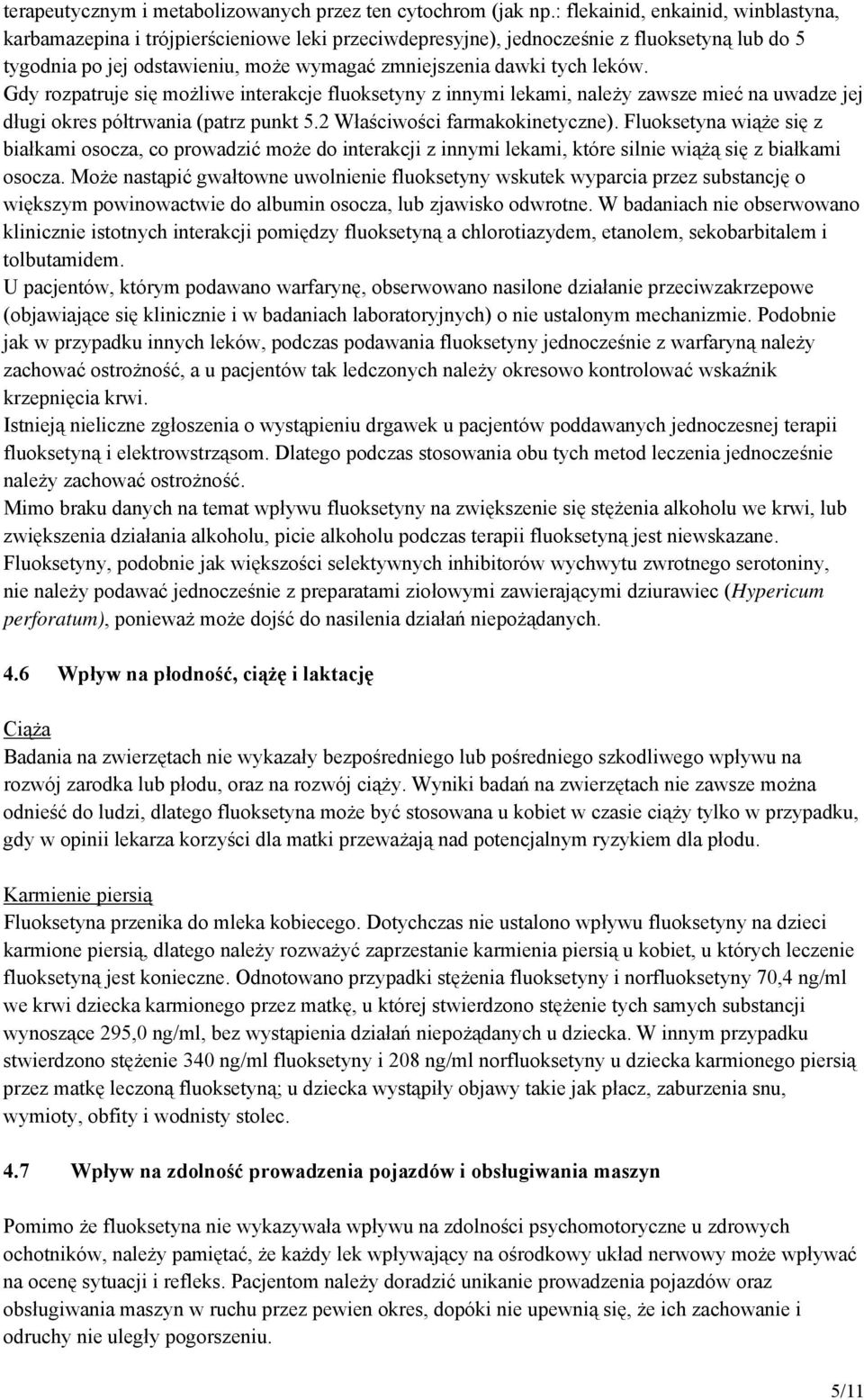 leków. Gdy rozpatruje się możliwe interakcje fluoksetyny z innymi lekami, należy zawsze mieć na uwadze jej długi okres półtrwania (patrz punkt 5.2 Właściwości farmakokinetyczne).