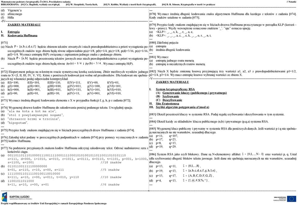 zapisaniem jednego znaku z podanego zbioru Niech P = {a,b} [081] Wyznacz będzie przestrzenią tekstów jawnych oraz niech prawdopodobieństwa a priori wystąpienia poszczególnych znaków tego zbioru będą