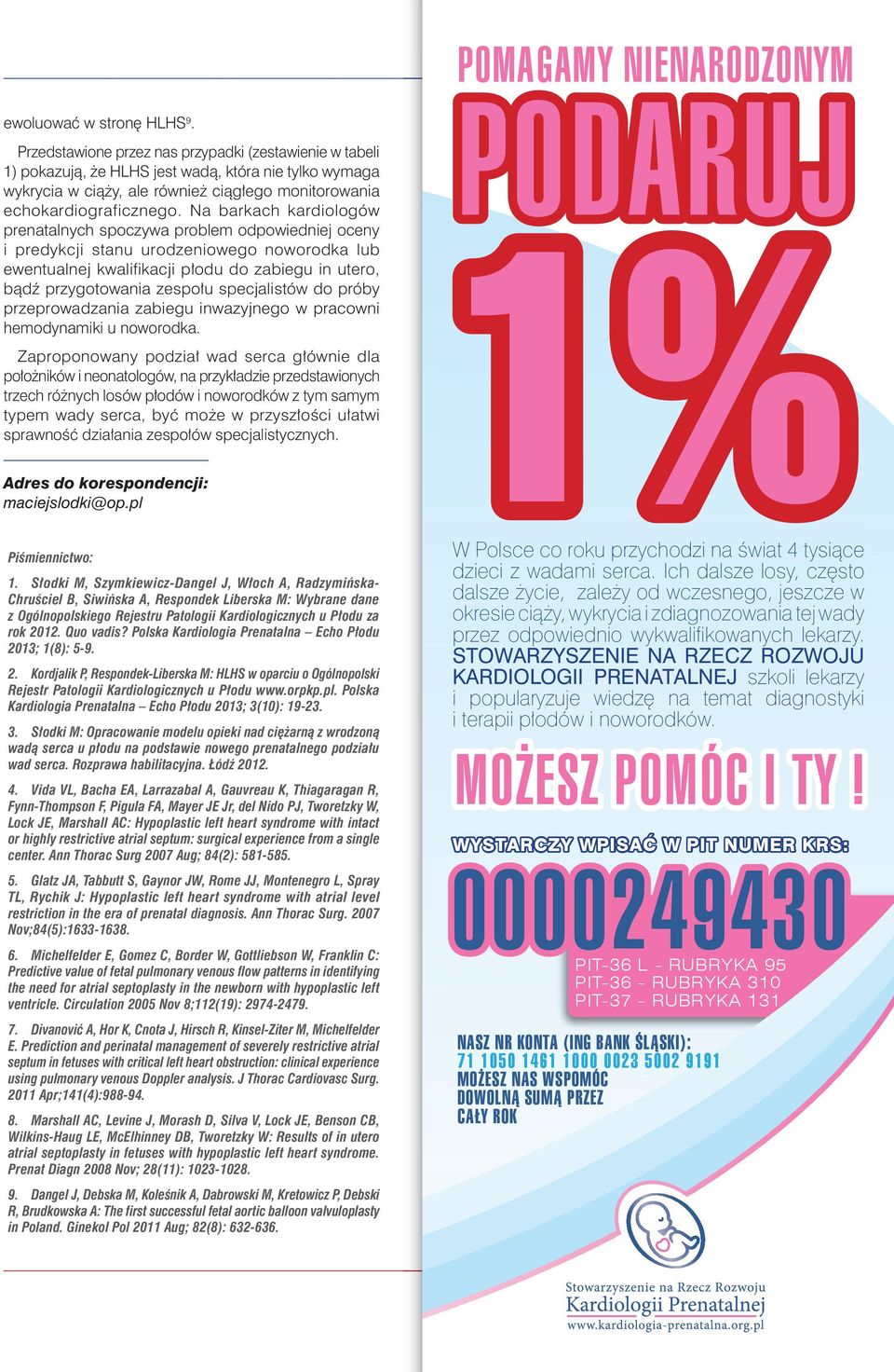 Na barkach kardiologów prenatalnych spoczywa problem odpowiedniej oceny i predykcji stanu urodzeniowego noworodka lub ewentualnej kwalifikacji płodu do zabiegu in utero, bądź przygotowania zespołu