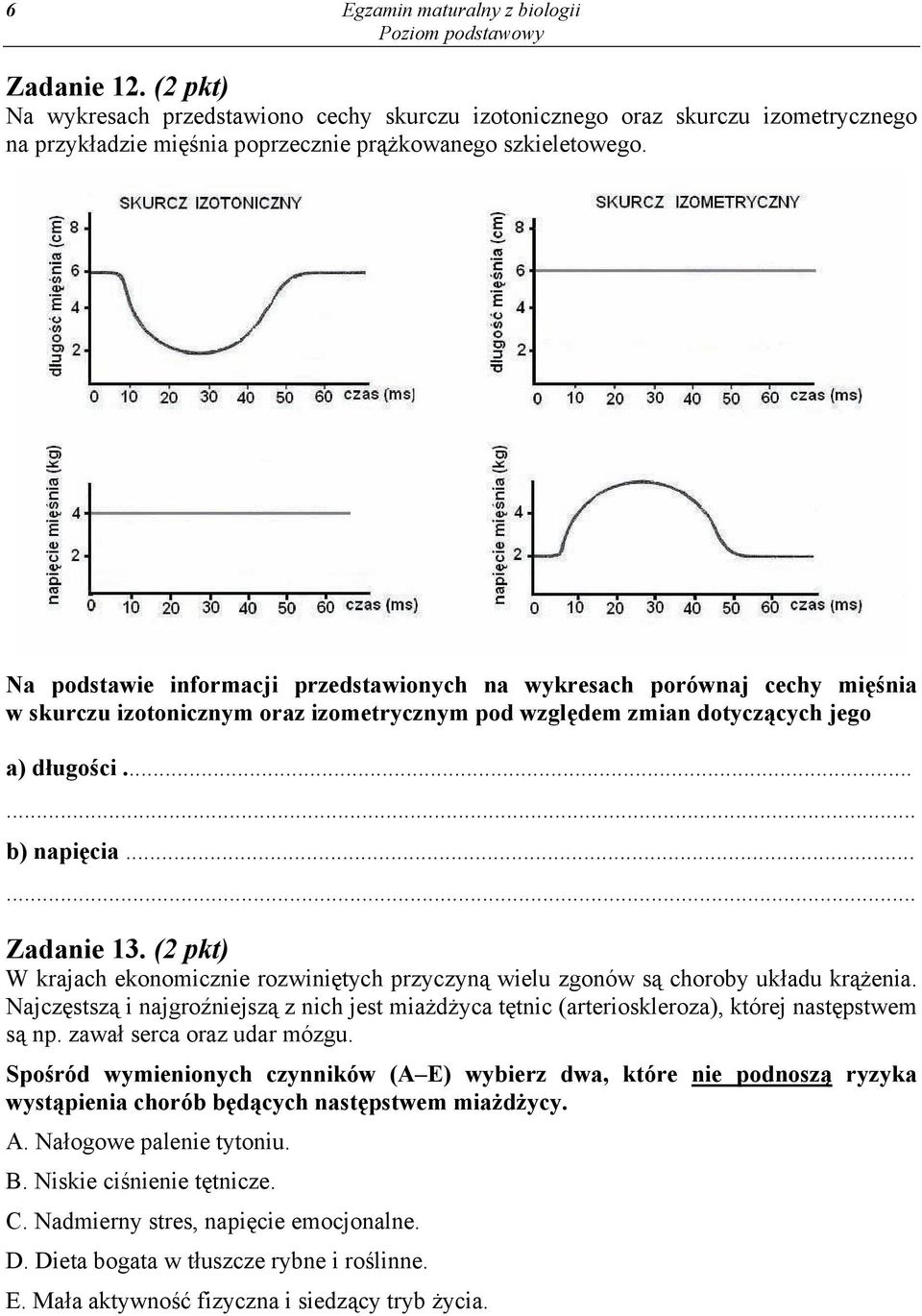 (2 pkt) W krajach ekonomicznie rozwiniętych przyczyną wielu zgonów są choroby układu krążenia. Najczęstszą i najgroźniejszą z nich jest miażdżyca tętnic (arterioskleroza), której następstwem są np.