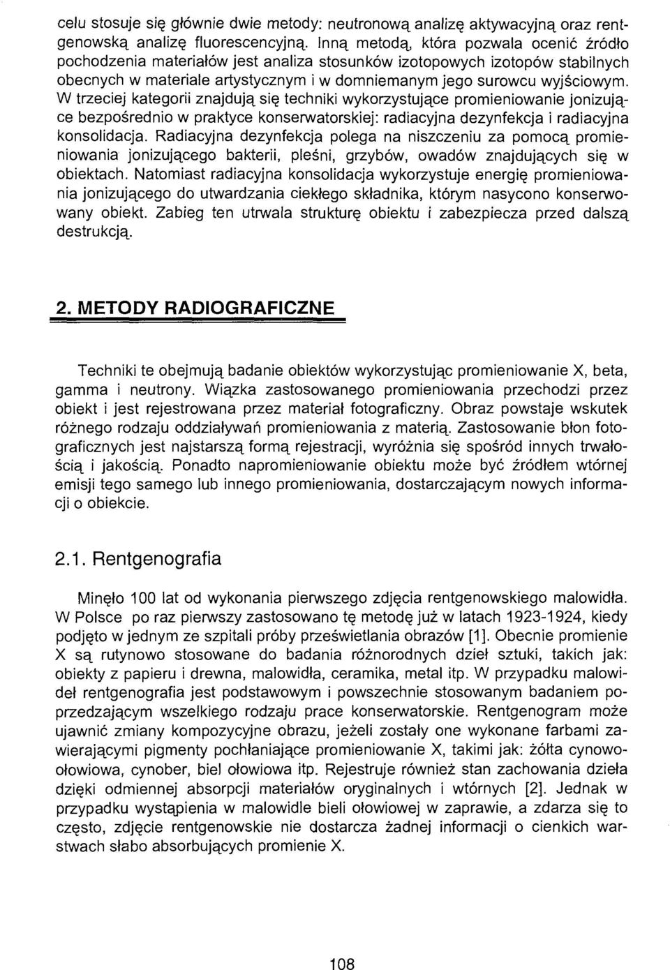 W trzeciej kategorii znajdują się techniki wykorzystujące promieniowanie jonizujące bezpośrednio w praktyce konserwatorskiej: radiacyjna dezynfekcja i radiacyjna konsolidacja.