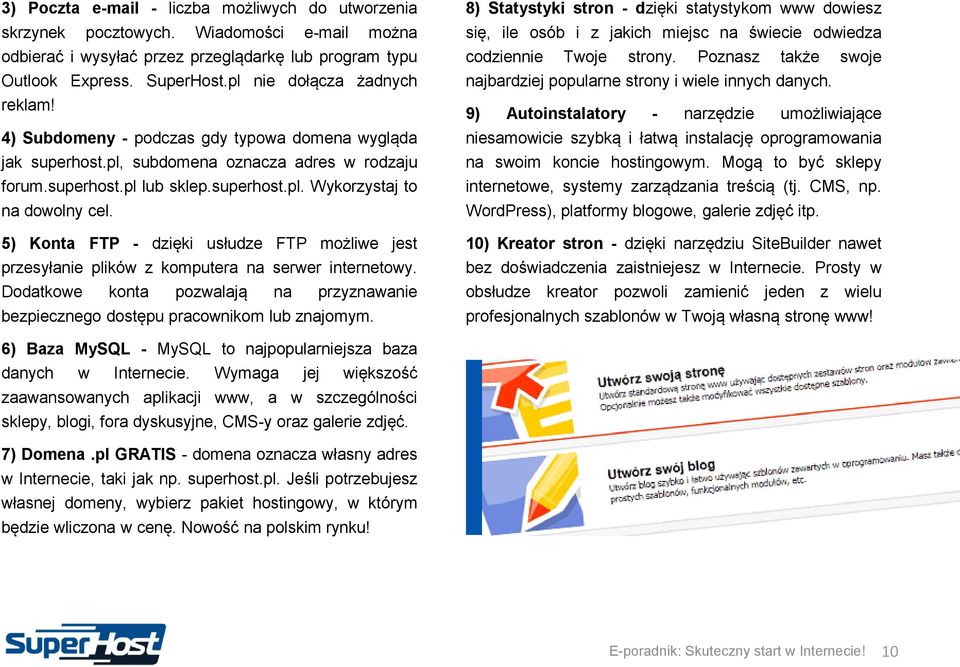 5) Konta FTP - dzięki usłudze FTP możliwe jest przesyłanie plików z komputera na serwer internetowy. Dodatkowe konta pozwalają na przyznawanie bezpiecznego dostępu pracownikom lub znajomym.