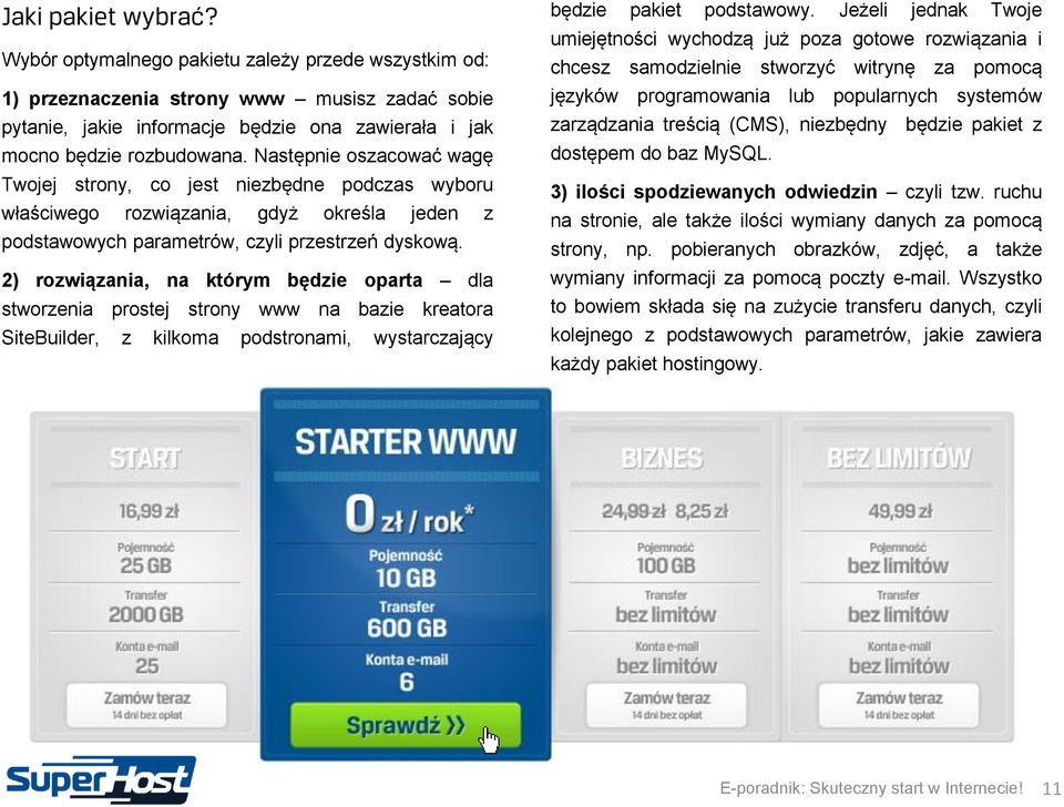 2) rozwiązania, na którym będzie oparta dla stworzenia prostej strony www na bazie kreatora SiteBuilder, z kilkoma podstronami, wystarczający będzie pakiet podstawowy.