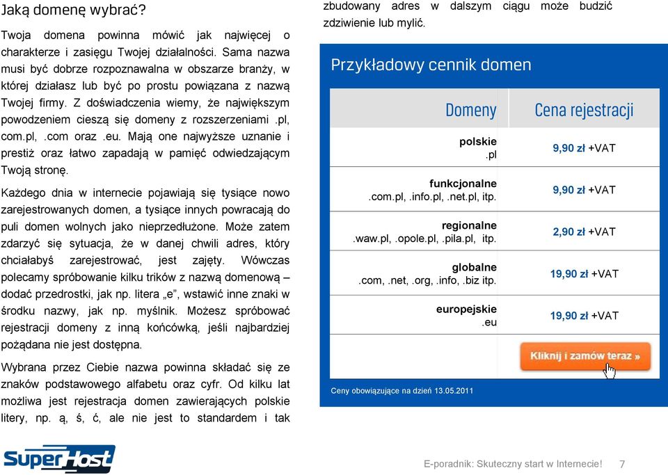 Z doświadczenia wiemy, że największym powodzeniem cieszą się domeny z rozszerzeniami.pl, com.pl,.com oraz.eu.