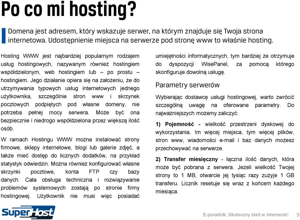 Jego działanie opiera się na założeniu, że do utrzymywania typowych usług internetowych jednego użytkownika, szczególnie stron www i skrzynek pocztowych podpiętych pod własne domeny, nie potrzeba