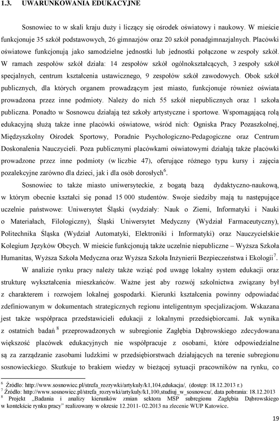 W ramach zespołów szkół działa: 14 zespołów szkół ogólnokształcących, 3 zespoły szkół specjalnych, centrum kształcenia ustawicznego, 9 zespołów szkół zawodowych.