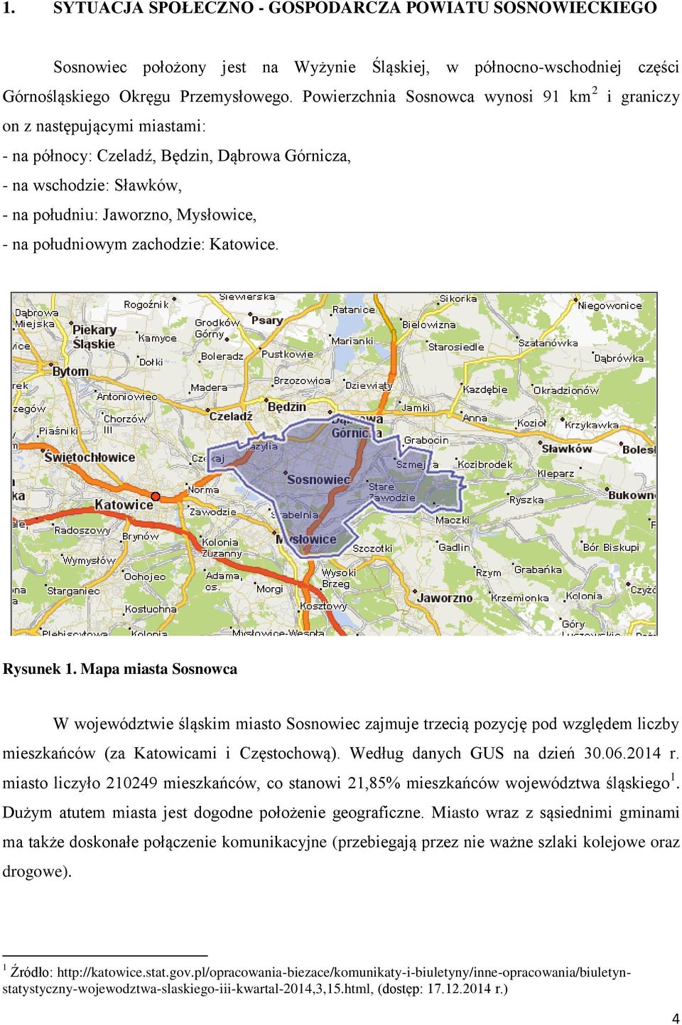 południowym zachodzie: Katowice. Rysunek 1. Mapa miasta Sosnowca W województwie śląskim miasto Sosnowiec zajmuje trzecią pozycję pod względem liczby mieszkańców (za Katowicami i Częstochową).