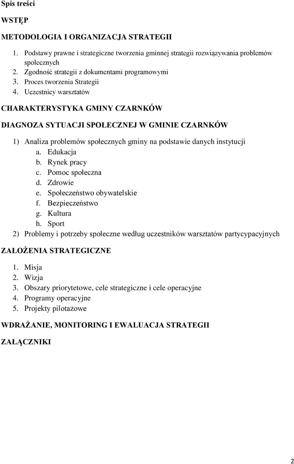 Uczestnicy warsztatów CHARAKTERYSTYKA GMINY CZARNKÓW DIAGNOZA SYTUACJI SPOŁECZNEJ W GMINIE CZARNKÓW 1) Analiza problemów społecznych gminy na podstawie danych instytucji a. Edukacja b. Rynek pracy c.