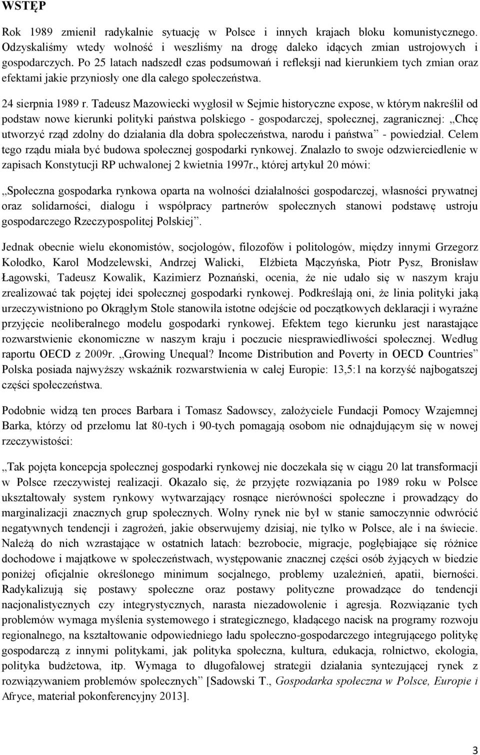 Tadeusz Mazowiecki wygłosił w Sejmie historyczne expose, w którym nakreślił od podstaw nowe kierunki polityki państwa polskiego - gospodarczej, społecznej, zagranicznej: Chcę utworzyć rząd zdolny do