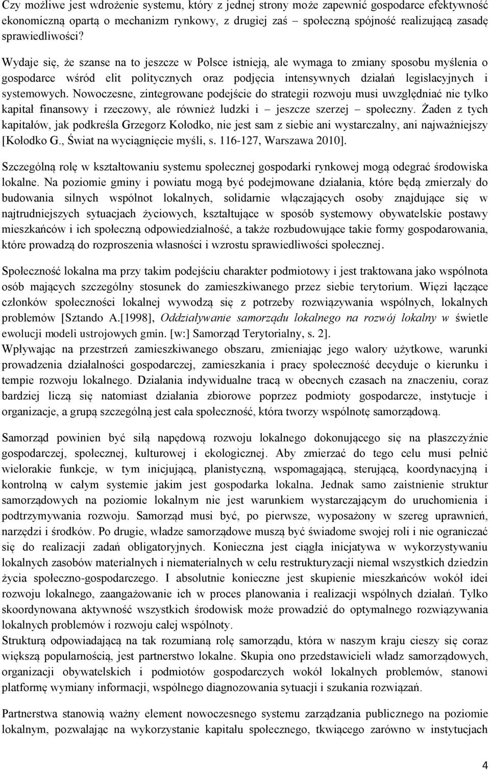 Wydaje się, że szanse na to jeszcze w Polsce istnieją, ale wymaga to zmiany sposobu myślenia o gospodarce wśród elit politycznych oraz podjęcia intensywnych działań legislacyjnych i systemowych.