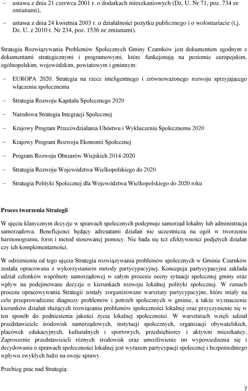 Strategia Rozwiązywania Problemów Społecznych Gminy Czarnków jest dokumentem zgodnym z dokumentami strategicznymi i programowymi, które funkcjonują na poziomie europejskim, ogólnopolskim,