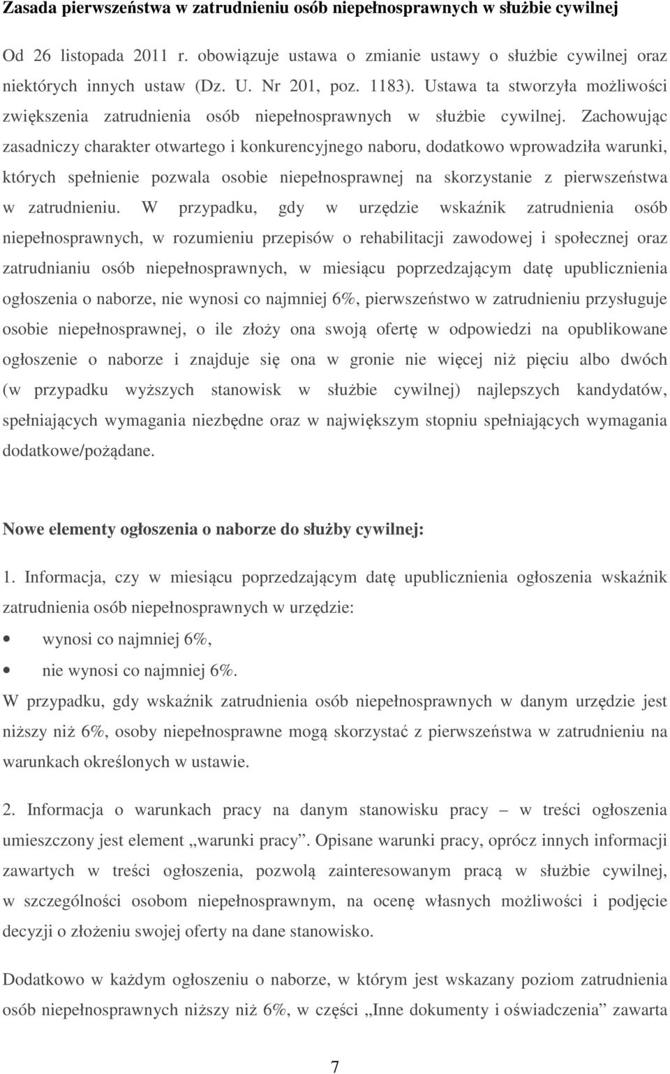 Zachowując zasadniczy charakter otwartego i konkurencyjnego naboru, dodatkowo wprowadziła warunki, których spełnienie pozwala osobie niepełnosprawnej na skorzystanie z pierwszeństwa w zatrudnieniu.