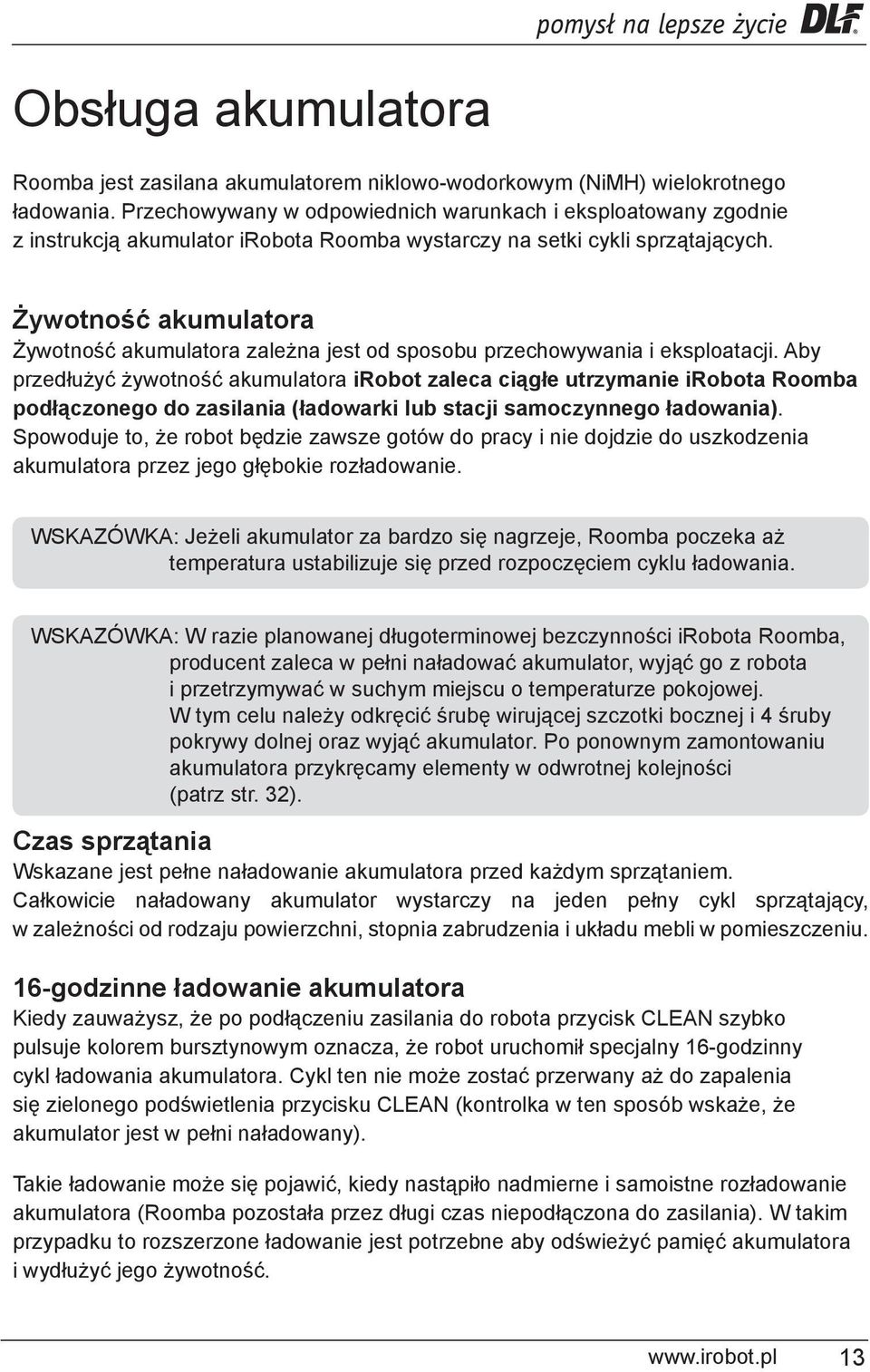 Żywotność akumulatora Żywotność akumulatora zależna jest od sposobu przechowywania i eksploatacji.