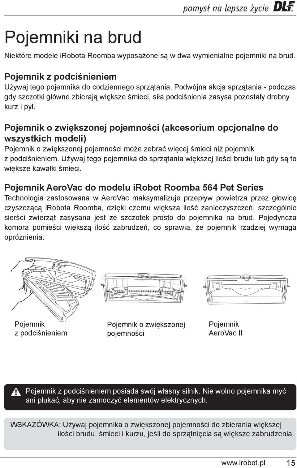 Pojemnik o zwiększonej pojemności (akcesorium opcjonalne do wszystkich modeli) Pojemnik o zwiększonej pojemności może zebrać więcej śmieci niż pojemnik z podciśnieniem.