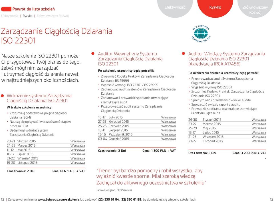 Wdrożenie systemu Zarządzania Ciągłością Działania ISO 22301 W trakcie szkolenia uczestnicy: Zrozumieją podstawowe pojęcia ciągłości działania (BCM) Nauczą się opisywać i wdrażać sześć etapów procesu