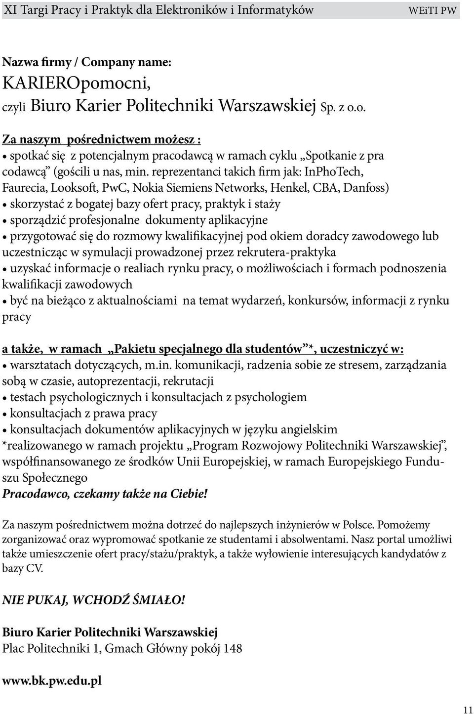 dokumenty aplikacyjne przygotować się do rozmowy kwalifikacyjnej pod okiem doradcy zawodowego lub uczestnicząc w symulacji prowadzonej przez rekrutera-praktyka uzyskać informacje o realiach rynku